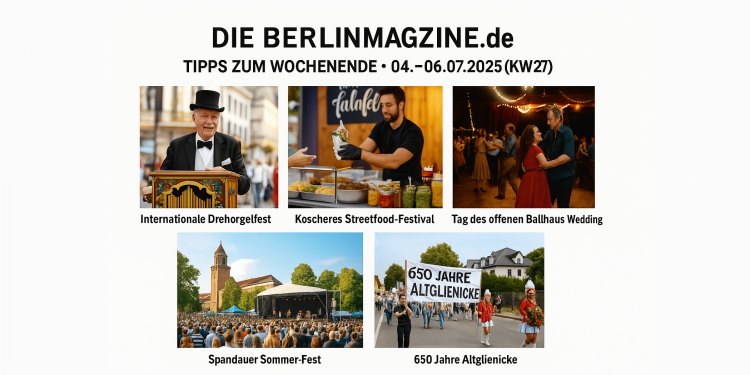 Wochentipps Berlin: Highlights fürs Wochenende vom 04.–06. Juli 2025 (KW 27) (C)BerlinMagazine.de