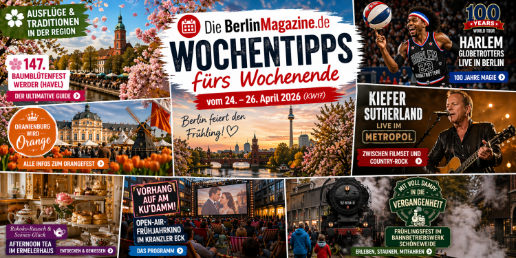 Die BerlinMagazine.de Wochentipps fürs Wochenende vom 24. – 26. April 2026 (KW17)