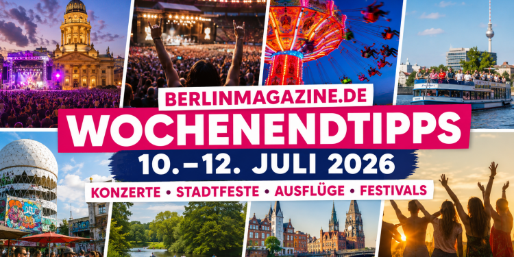 BerlinMagazine.de Wochenendtipps 10. bis 12. Juli 2026 mit Konzerten, Stadtfesten, Festivals und Ausflügen