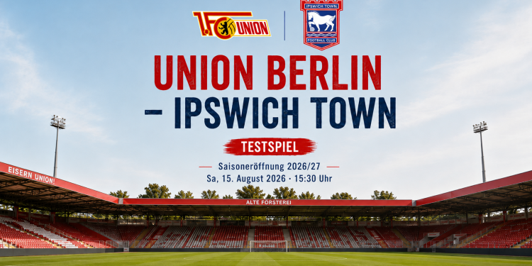 Union Berlin gegen Ipswich Town 2026 beim Testspiel zur Saisoneröffnung im Stadion An der Alten Försterei