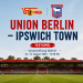 Union Berlin gegen Ipswich Town 2026 beim Testspiel zur Saisoneröffnung im Stadion An der Alten Försterei